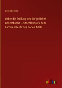 Produktbild: Ueber die Stellung des B&uuml;rgerlichen Gesetzbuchs Deutschlands zu dem Familienrechte des hohen Adels