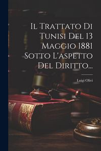 Produktbild: Il Trattato Di Tunisi Del 13 Maggio 1881 Sotto L'aspetto Del Diritto...