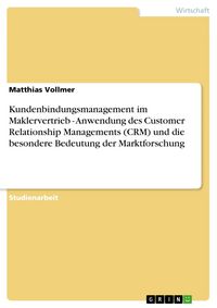 Produktbild: Kundenbindungsmanagement im Maklervertrieb - Anwendung des Customer Relationship Managements (CRM) und die besondere Bedeutung der Marktforschung