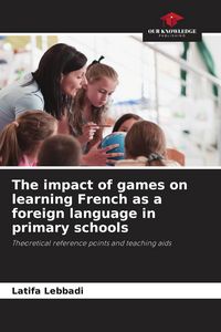 Produktbild: The impact of games on learning French as a foreign language in primary schools