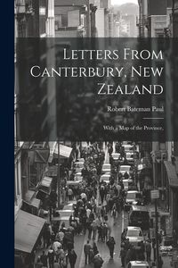 Produktbild: Letters From Canterbury, New Zealand; With a Map of the Province,