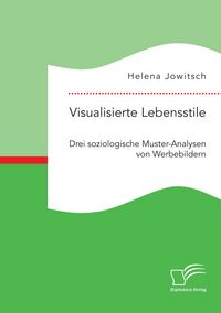 Produktbild: Visualisierte Lebensstile. Drei soziologische Muster-Analysen von Werbebildern