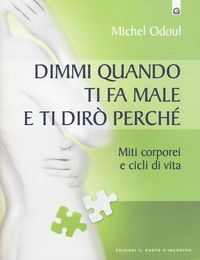Produktbild: Dimmi quando ti fa male e ti dir&ograve; perch&eacute;. Miti corporei e cicli di vita