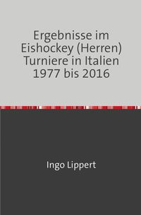 Bild vom Artikel Sportstatistik / Ergebnisse im Eishockey (Herren) Turniere in Italien 1977 bis 2016 vom Autor Ingo Lippert