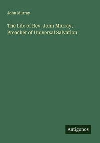 Produktbild: The Life of Rev. John Murray, Preacher of Universal Salvation