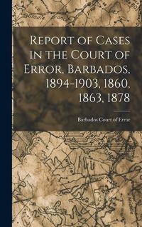 Produktbild: Report of Cases in the Court of Error, Barbados, 1894-1903, 1860, 1863, 1878