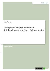 Produktbild: Wie spielen Kinder? Elementare Spielhandlungen und deren Dokumentation