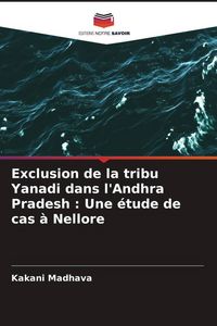 Produktbild: Exclusion de la tribu Yanadi dans l'Andhra Pradesh : Une &eacute;tude de cas &agrave; Nellore