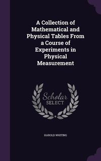Produktbild: A Collection of Mathematical and Physical Tables From a Course of Experiments in Physical Measurement