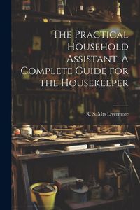 Produktbild: The Practical Household Assistant. A Complete Guide for the Housekeeper
