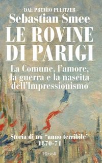 Produktbild: Le rovine di Parigi. La Comune, l'amore, la guerra e la nascita dell'Impressionismo