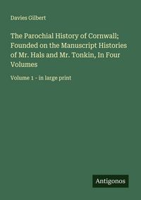 Produktbild: The Parochial History of Cornwall; Founded on the Manuscript Histories of Mr. Hals and Mr. Tonkin, In Four Volumes