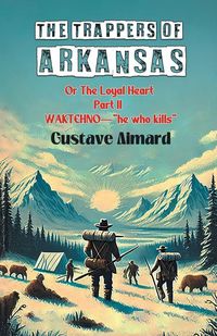 Produktbild: The Trappers Of Arkansas Or The Loyal Heart Part II Waktehno-"He Who Kills"