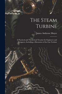 Produktbild: The Steam Turbine: A Practical and Theoretical Treatise for Engineers and Designers, Including a Discussion of the Gas Turbine