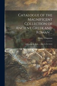 Produktbild: Catalogue of the Magnificent Collection of Ancient Greek and Roman ...: of George H. Earle ... [06/25-29/1912]