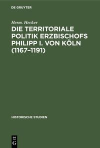 Produktbild: Die territoriale Politik Erzbischofs Philipp I. von K&ouml;ln (1167-1191)