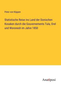 Produktbild: Statistische Reise ins Land der Donischen Kosaken durch die Gouvernements Tula, Orel und Woronesh im Jahre 1850