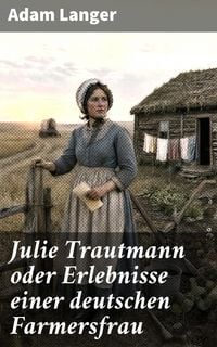 Produktbild: Julie Trautmann oder Erlebnisse einer deutschen Farmersfrau