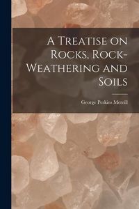 Produktbild: A Treatise on Rocks, Rock-Weathering and Soils