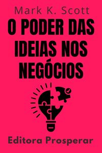Produktbild: O Poder Das Ideias Nos Neg&oacute;cios - Descubra Como Estrat&eacute;gias Poderosas Moldam Empresas De Sucesso (Cole&ccedil;&atilde;o Liberdade Financeira, #12)
