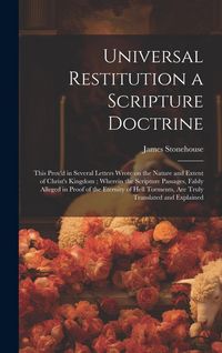 Produktbild: Universal Restitution a Scripture Doctrine: This Prov'd in Several Letters Wrote on the Nature and Extent of Christ's Kingdom; Wherein the Scripture P