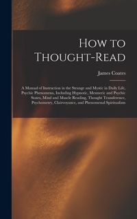 Produktbild: How to Thought-read: a Manual of Instruction in the Strange and Mystic in Daily Life, Psychic Phenomena, Including Hypnotic, Mesmeric and P