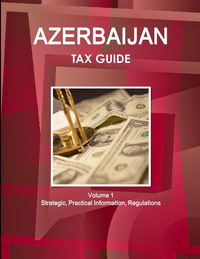 Produktbild: Azerbaijan Tax Guide Volume 1 Strategic, Practical Information, Regulations
