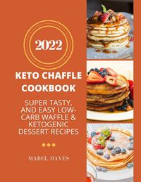 Produktbild: Keto Chaffle Cookbook 2022: Super Tasty, and Easy Low-Carb Waffle & Ketogenic Dessert Recipes