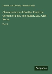 Produktbild: Characteristics of Goethe: From the German of Falk, Von M&uuml;ller, Etc., with Notes