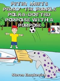 Produktbild: Peter Meets Perry the Purple Polka-Dotted Porpoise with a Purpose