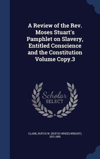 Produktbild: A Review of the Rev. Moses Stuart's Pamphlet on Slavery, Entitled Conscience and the Constitution Volume Copy.3