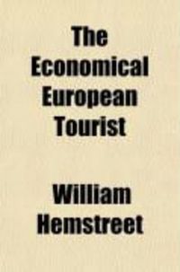 Produktbild: The Economical European Tourist; A Journalist Three Months Abroad for $430. Including an Account in Detail of the Daily Disbursements, Hotel