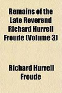 Produktbild: Remains of the Late Reverend Richard Hurrell Froude (Volume 3)