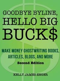 Produktbild: Goodbye Byline, Hello Big Bucks: Make Money Ghostwriting Books, Articles, Blogs, and More, Second Edition