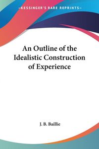 Produktbild: An Outline of the Idealistic Construction of Experience