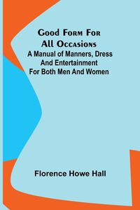 Produktbild: Good Form for All Occasions; A Manual of Manners, Dress and Entertainment for Both Men and Women