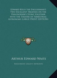 Produktbild: Edward Kelly the Englishman's Two Excellent Treatises on the Philosopher's Stone together with the Theatre of Terrestrial Astronomy (LARGE PRINT EDITI