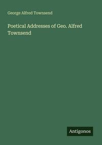 Produktbild: Poetical Addresses of Geo. Alfred Townsend