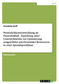 Produktbild: Pers&ouml;nlichkeitsentwicklung im Frauenfu&szlig;ball - Erprobung einer Unterrichtsreihe zur Optimierung ausgew&auml;hlter psychosozialer Ressourcen in einer Spezial