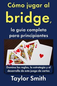 Produktbild: C&oacute;mo jugar al bridge, la gu&iacute;a completa para principiantes