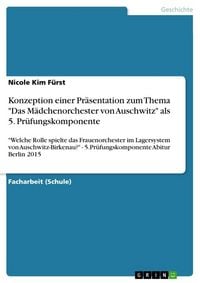 Produktbild: Konzeption einer Pr&auml;sentation zum Thema "Das M&auml;dchenorchester von Auschwitz" als 5. Pr&uuml;fungskomponente