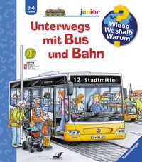 Unterwegs mit Bus und Bahn / Wieso? Weshalb? Warum? Junior Bd. 63