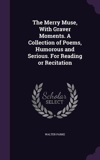 Produktbild: The Merry Muse, With Graver Moments. A Collection of Poems, Humorous and Serious. For Reading or Recitation
