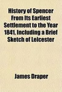 Produktbild: History of Spencer from Its Earliest Settlement to the Year 1841, Including a Brief Sketch of Leicester