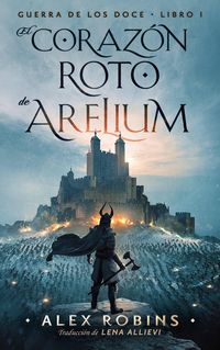 Produktbild: El Coraz&oacute;n Roto de Arelium (La Guerra de los Doce, #1)