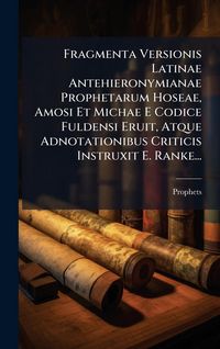 Produktbild: Fragmenta Versionis Latinae Antehieronymianae Prophetarum Hoseae, Amosi Et Michae E Codice Fuldensi Eruit, Atque Adnotationibus Criticis Instruxit E.