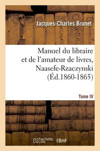 Produktbild: Manuel Du Libraire Et de l'Amateur de Livres. Tome IV, Naasefe-Rzaczynski (&Eacute;d.1860-1865)