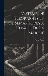 Produktbild: Syst&egrave;me De T&eacute;l&eacute;graphes Et De Semaphores A L'usage De La Marine