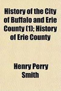 Produktbild: History of the City of Buffalo and Erie County (1); History of Erie County