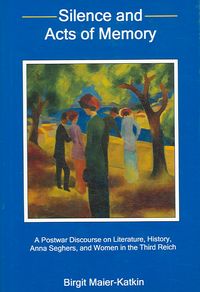 Produktbild: Silence and Acts of Memory: A Postwar Discourse on Literature, History, Anna Seghers, and Women in the Third Reich